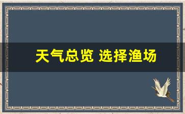 天气总览 选择渔场